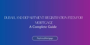 dubai-land-department-registration-fees-for-mortgage-a-complete-guide/