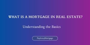 what-is-a-mortgage-in-real-estate-understanding-the-basics